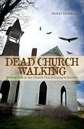 Dead Church Walking Giving Life to the Church That Is Dying to Survive