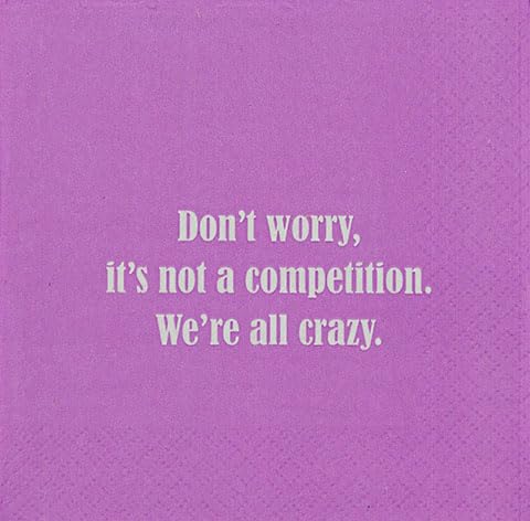 Don't worry, it's not a competition. We're all crazy.