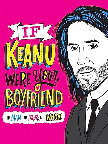If Keanu Were Your Boyfriend The Man, the Myth, the WHOA!