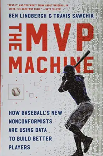 The MVP Machine How Baseball's New Nonconformists Are Using Data to Build Better Players