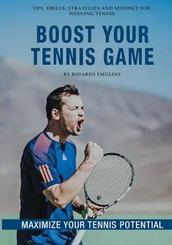 Boost Your Tennis Game Mindset, Strategy, Technique and Fitness for Winning Tennis