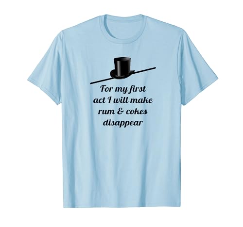For My First Act I Will Make Rum And Cokes Disappear Shirt