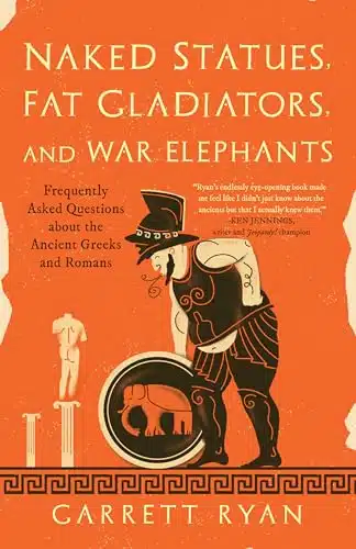 Naked Statues, Fat Gladiators, and War Elephants Frequently Asked Questions about the Ancient Greeks and Romans