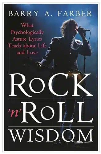 Rock 'n' Roll Wisdom What Psychologically Astute Lyrics Teach about Life and Love (Sex, Love, and Psychology)