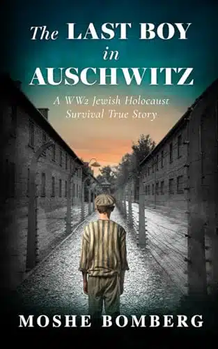 The Last Boy in Auschwitz A W Jewish Holocaust Survival True Story (Heroic Children of World War II)