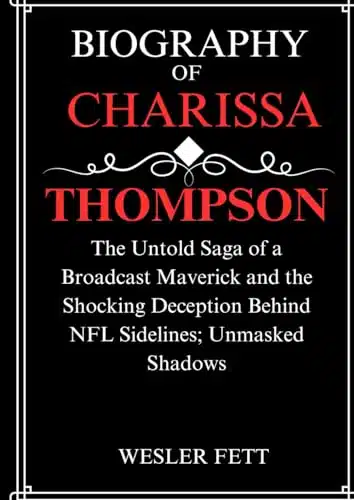 BIOGRAPHY of CHARISSA THOMPSON The Untold Saga of a Broadcast Maverick and the Shocking Deception Behind NFL Sidelines; Unmasked Shadows (THE BIOGRAPHIES)