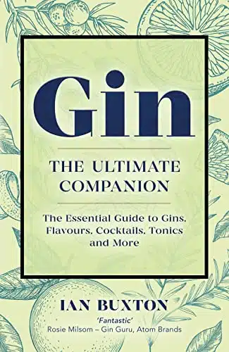 Gin The Ultimate Companion The Essential Guide to Flavours, Brands, Cocktails, Tonics and More