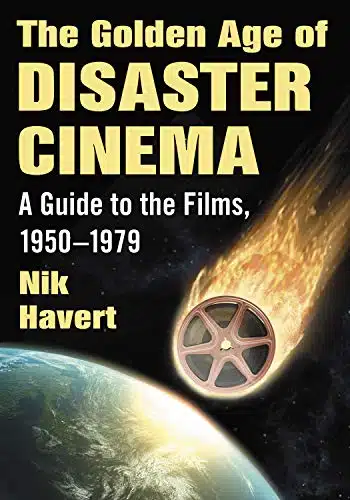 The Golden Age of Disaster Cinema A Guide to the Films,