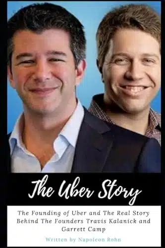 The Uber Story The Founding of Uber and The Real Story Behind The Founders Travis Kalanick and Garrett Camp