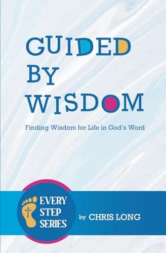 Guided by Wisdom Finding Wisdom for Life in Gods Word (Every Step)