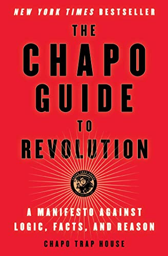 The Chapo Guide to Revolution A Manifesto Against Logic, Facts, and Reason